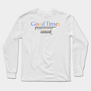 Good Times Chopped And Screwed Long Sleeve T-Shirt